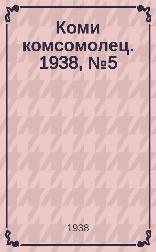 Коми комсомолец. 1938, № 5(790) (10 янв.)