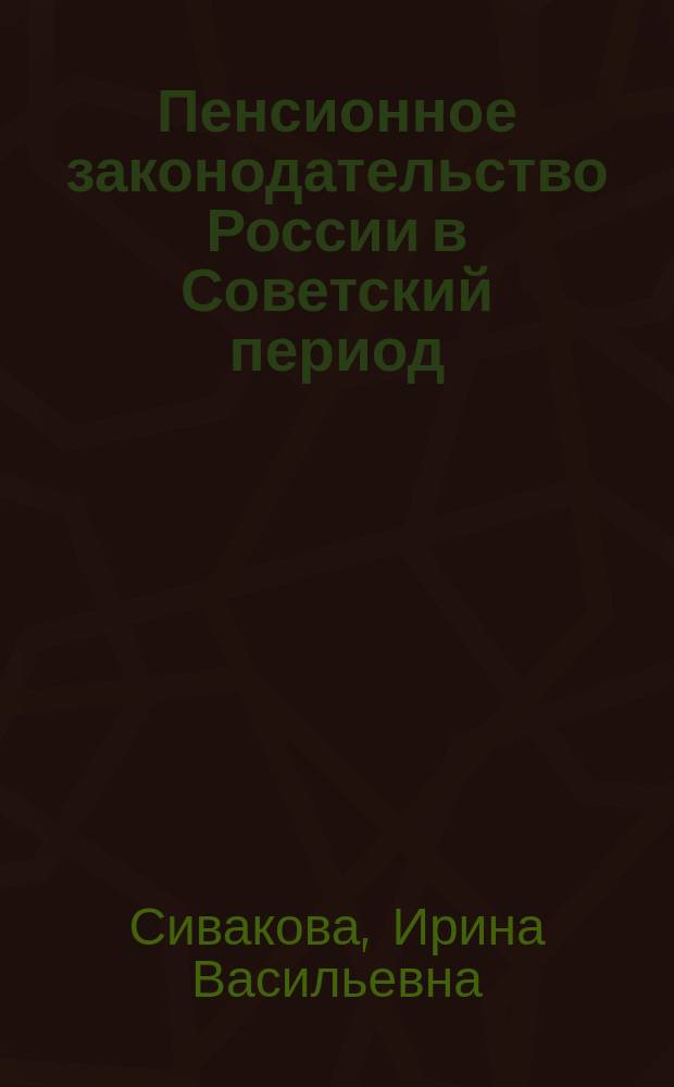 Пенсионное законодательство России в Советский период (октябрь 1917 г.-1928 г.) : монография