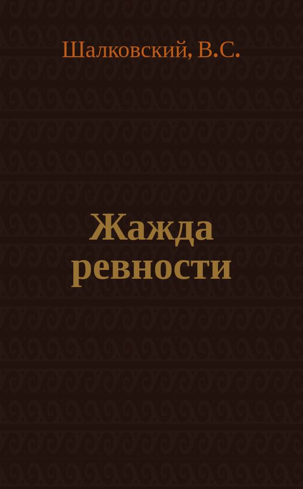 Жажда ревности : Шутка в 1 д. (Сюжет заимствован)