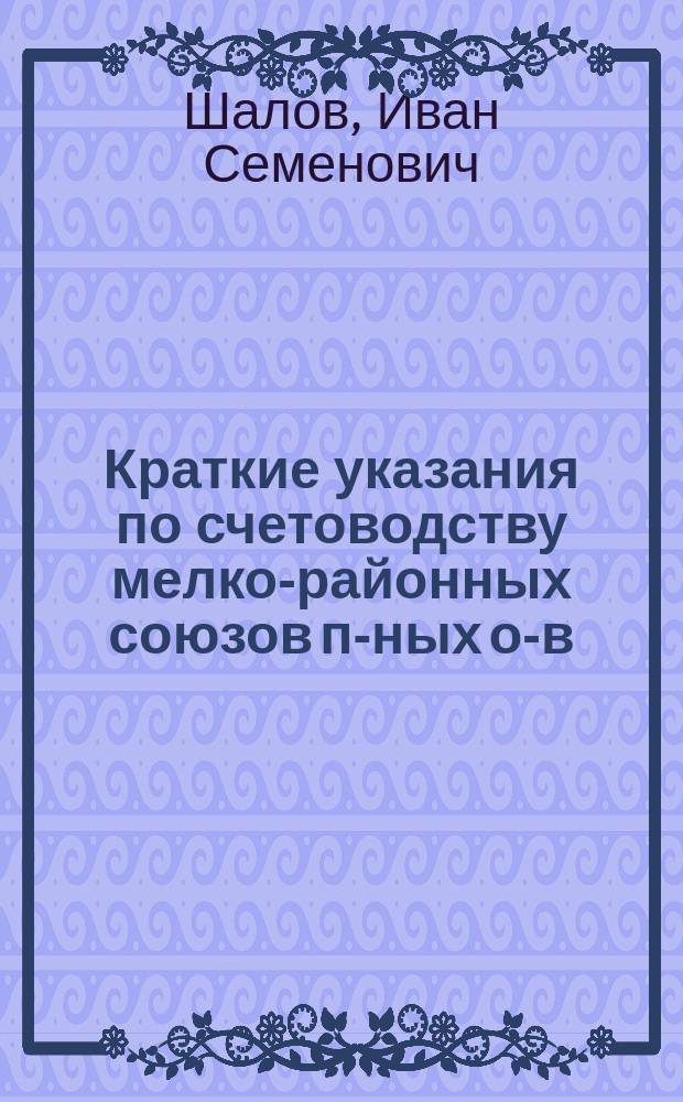 Краткие указания по счетоводству мелко-районных союзов п-ных о-в