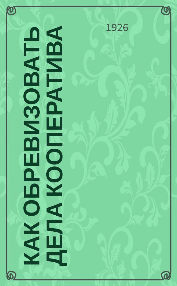 Как обревизовать дела кооператива : Пособие для ревизионных органов кооперативов первой степени всех видов