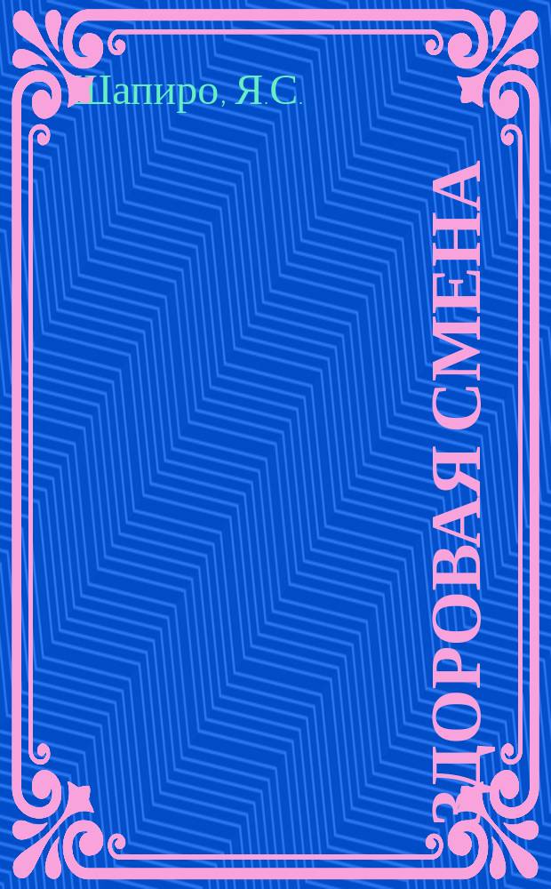 Здоровая смена : Вопр. гигиены воспитания и пионердвижения в школе