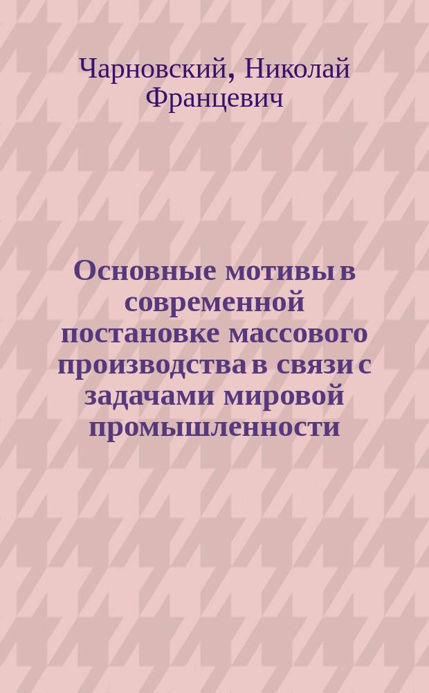 Основные мотивы в современной постановке массового производства в связи с задачами мировой промышленности