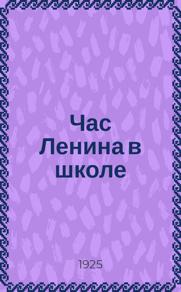 Час Ленина в школе : Кн. для чтения. Ч.1