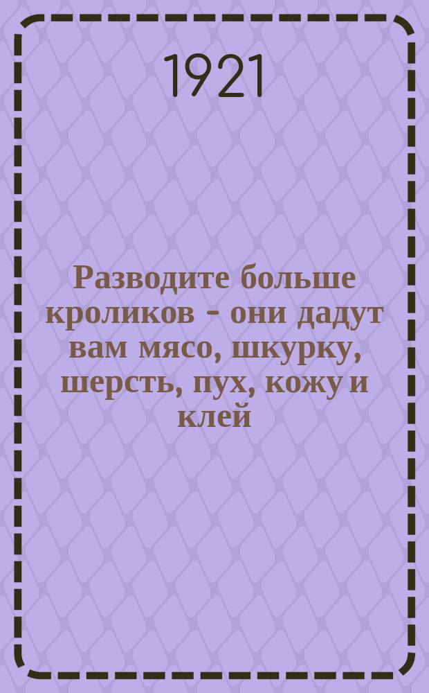 Разводите больше кроликов - они дадут вам мясо, шкурку, шерсть, пух, кожу и клей