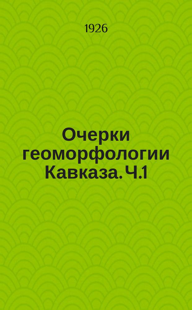 Очерки геоморфологии Кавказа. Ч.1 : Большой Кавказ