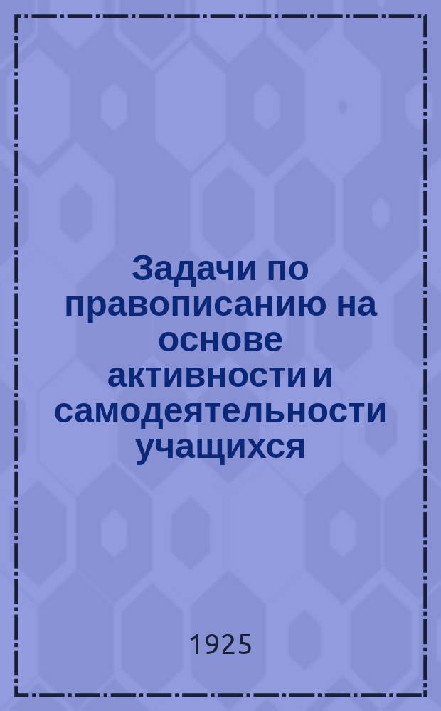 Задачи по правописанию на основе активности и самодеятельности учащихся
