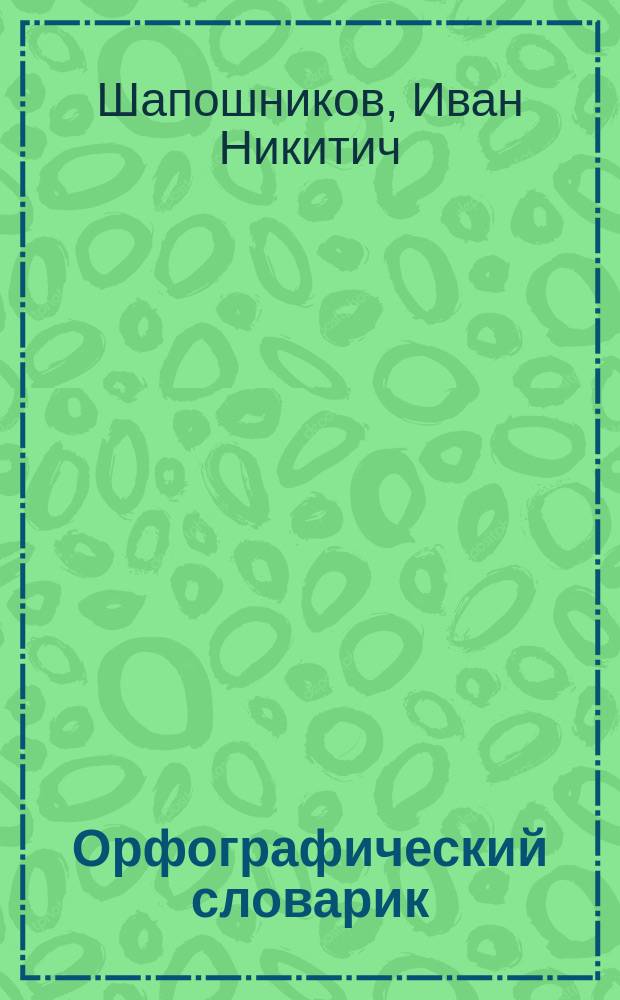 Орфографический словарик : С прил. заданий для письменных упражнений по словарю