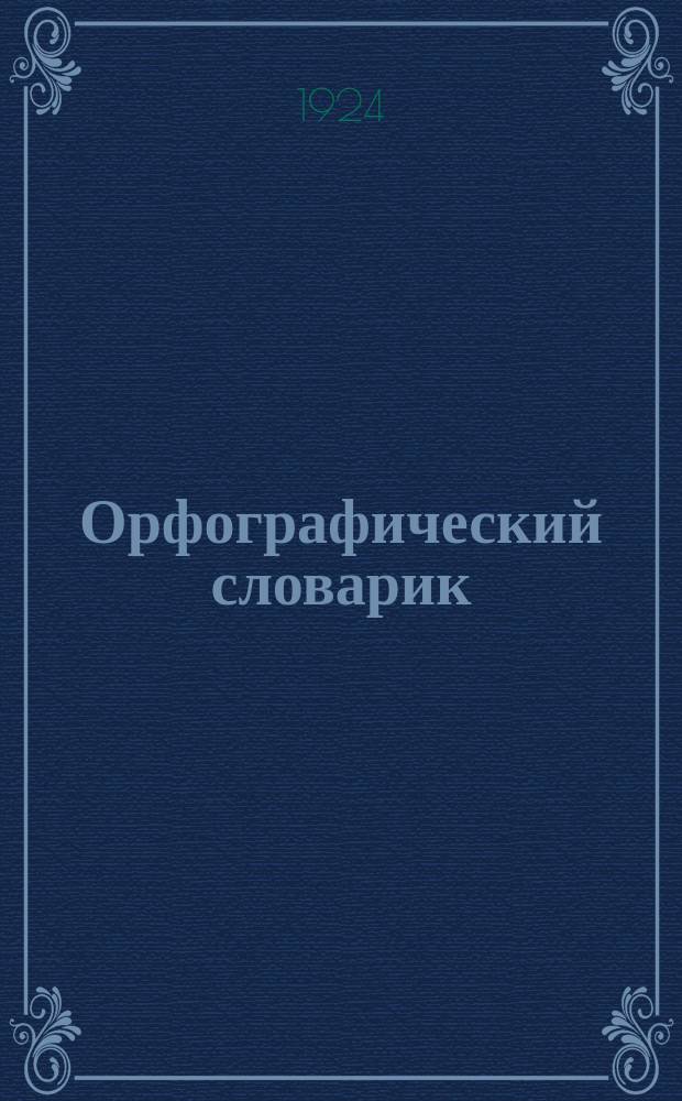 Орфографический словарик : С прил. заданий для письменных упражнений по словарю