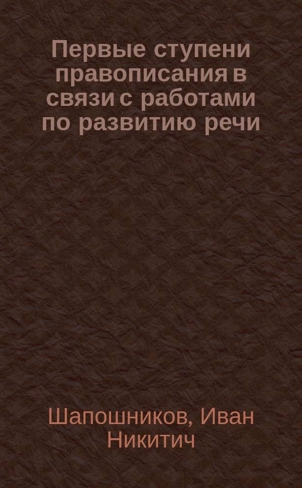 Первые ступени правописания в связи с работами по развитию речи