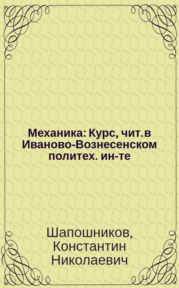 Механика : Курс, чит. в Иваново-Вознесенском политех. ин-те