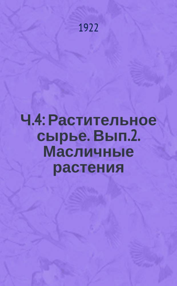 Ч.4 : Растительное сырье. Вып.2. Масличные растения