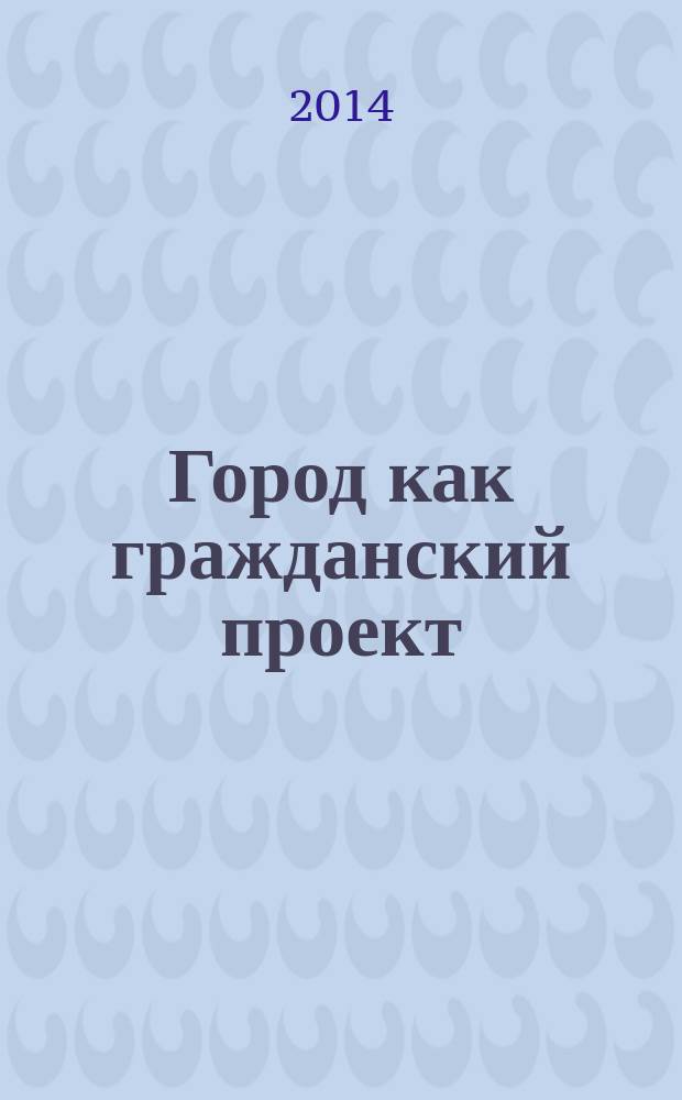 Город как гражданский проект : сборник эссе