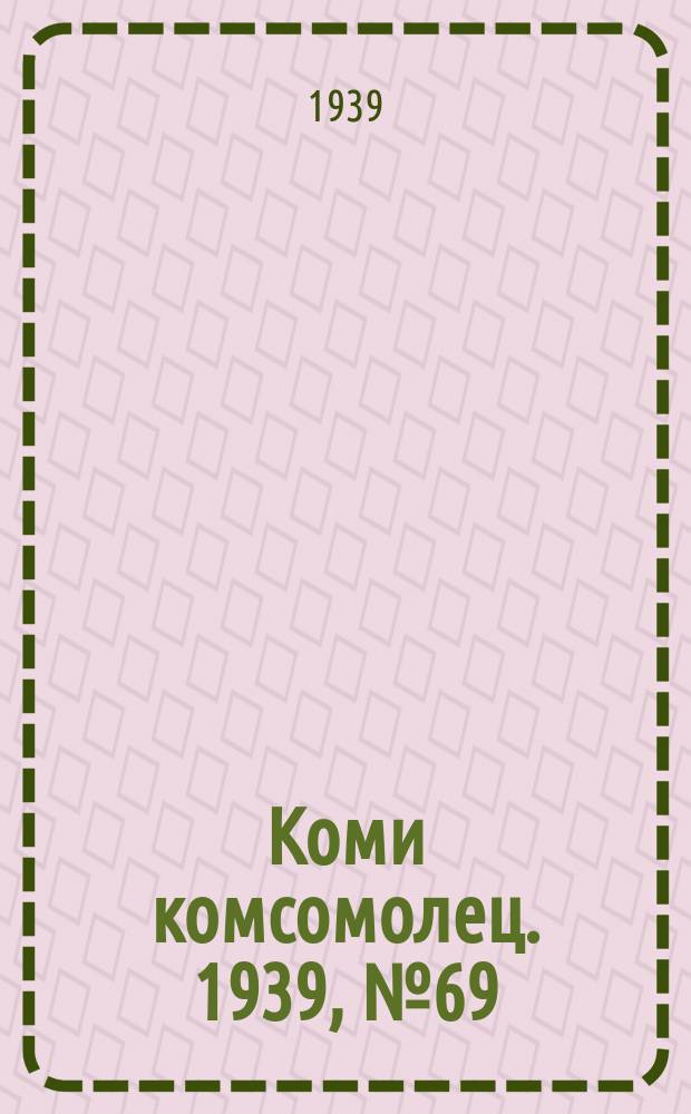 Коми комсомолец. 1939, № 69(1032) (18 мая)