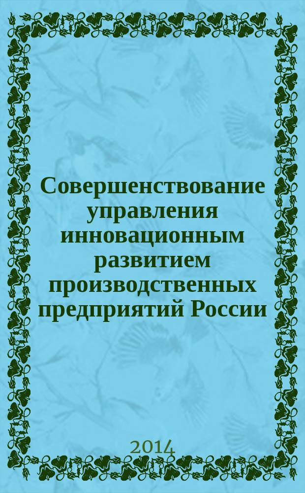 Совершенствование управления инновационным развитием производственных предприятий России : монография