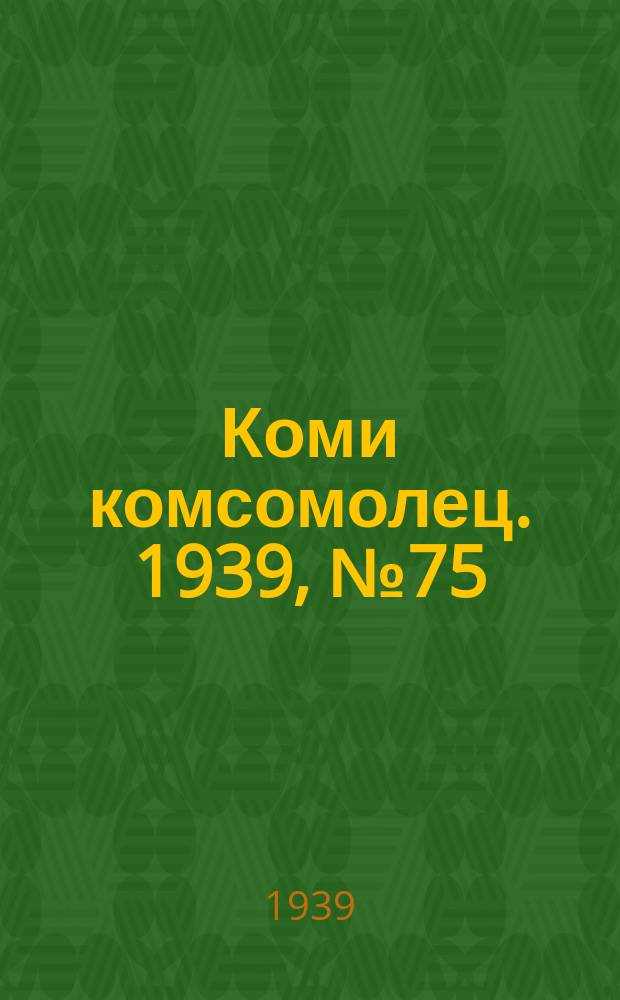 Коми комсомолец. 1939, № 75(1038) (30 мая)