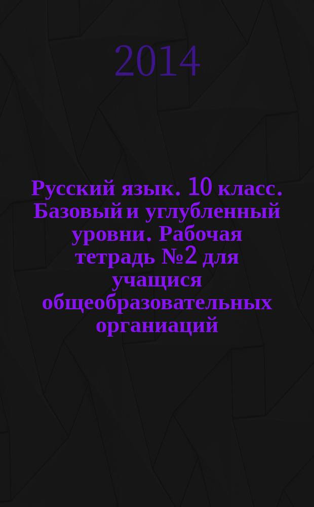 Русский язык. 10 класс. Базовый и углубленный уровни. Рабочая тетрадь №2 для учащися общеобразовательных органиаций