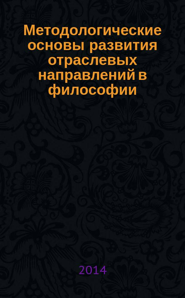 Методологические основы развития отраслевых направлений в философии : монография