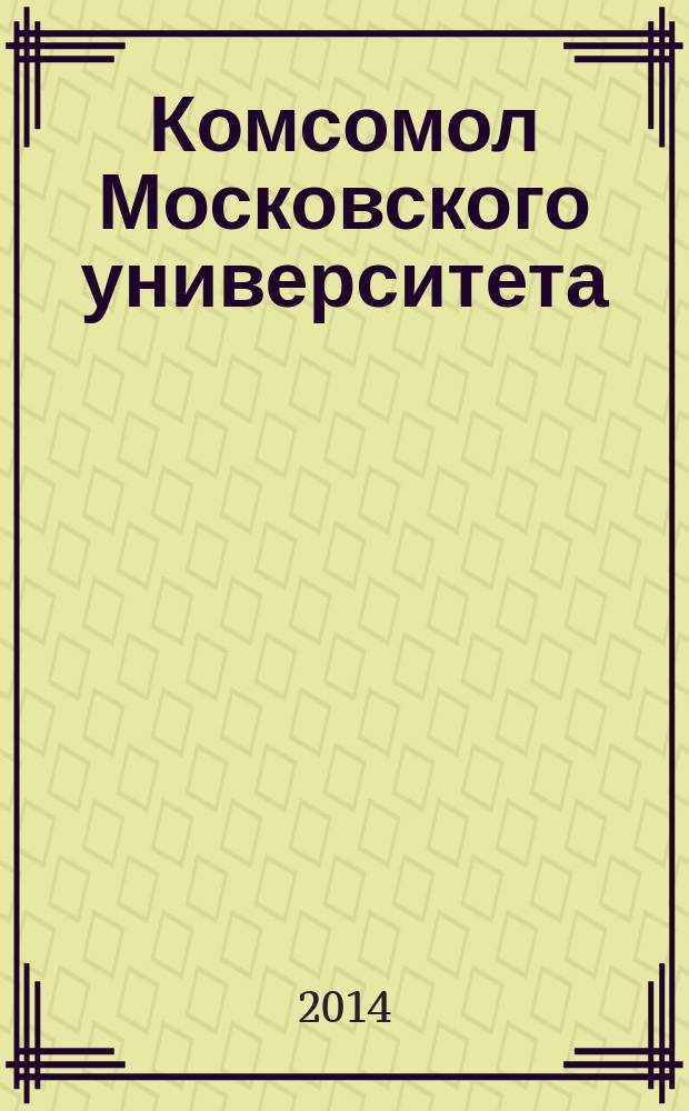 Комсомол Московского университета : сборник : к 95-летию комсомольской организации МГУ : 1919-2014