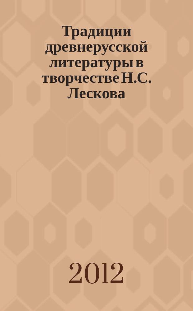 Традиции древнерусской литературы в творчестве Н.С. Лескова : автореферат диссертации на соискание ученой степени к. филол.н. : специальность 10.01.01 <русская литература>