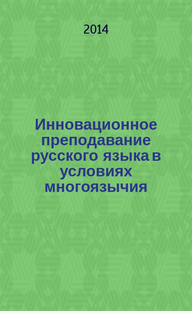 Инновационное преподавание русского языка в условиях многоязычия : [по материалам всероссийской (с международным участием) научно-практической конференции, 30 сентября - 1 октября 2014 года] сборник статей в 2 т. Т. 2