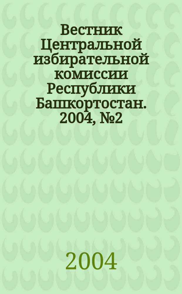 Вестник Центральной избирательной комиссии Республики Башкортостан. 2004, № 2 (3)