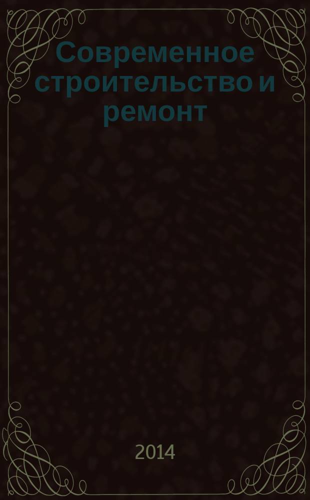 Современное строительство и ремонт : дом, интерьер, обустройство, отделка. 2014, № 6 (52)