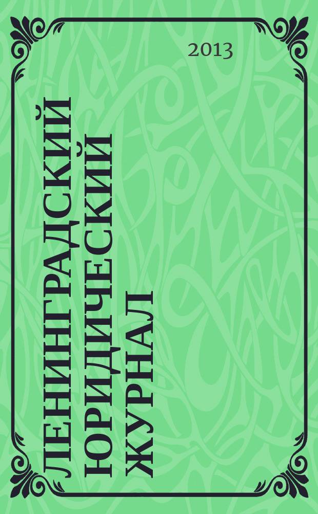 Ленинградский юридический журнал : научно-теоретический и информационно-практический межрегиональный журнал. 2013, № 1 (31)