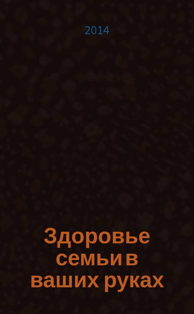 Здоровье семьи в ваших руках : рекламно-информационное издание. 2014, № 2