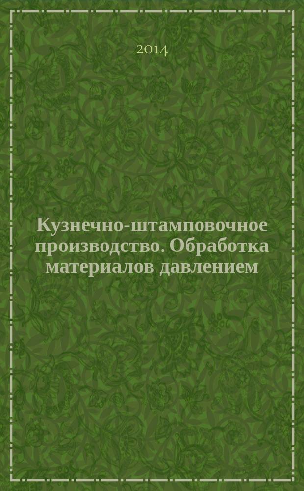 Кузнечно-штамповочное производство. Обработка материалов давлением : Ежемес. науч.-техн. журнал Орган Гос. Науч.-техн. комитета Совета Министров СССР и Науч.-техн. о-ва машиностроит. пром. 2014, № 9