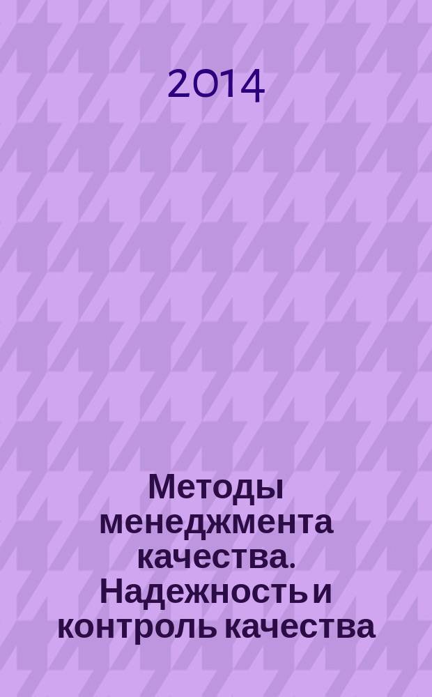 Методы менеджмента качества. Надежность и контроль качества : Ежемес. прил. к журн. "Стандарты и качество". 2014, № 11