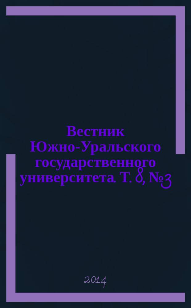 Вестник Южно-Уральского государственного университета. Т. 8, № 3