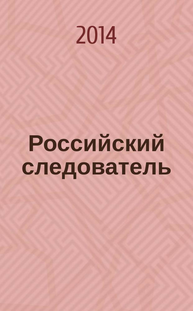 Российский следователь : Практ. и информ. изд. 2014, № 21