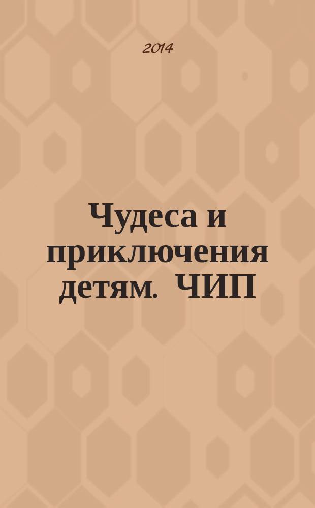 Чудеса и приключения детям. ЧИП : ежемесячный литературно-познавательный журнал. 2014, № 11