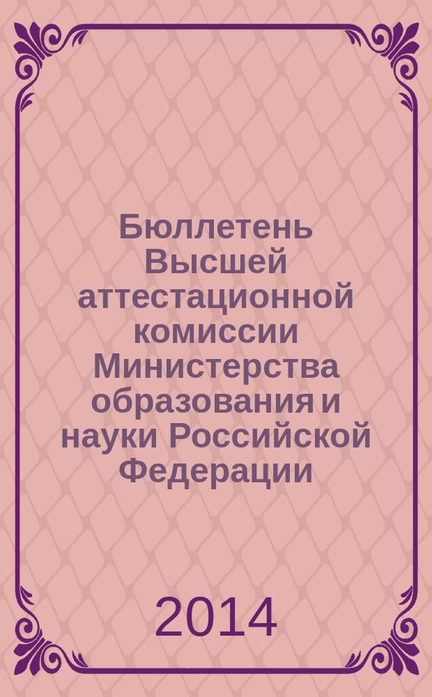 Бюллетень Высшей аттестационной комиссии Министерства образования и науки Российской Федерации. 2014, № 5