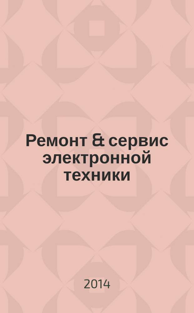 Ремонт & сервис электронной техники : Ежемес. науч.-техн. журн. 2014, № 10 (193)