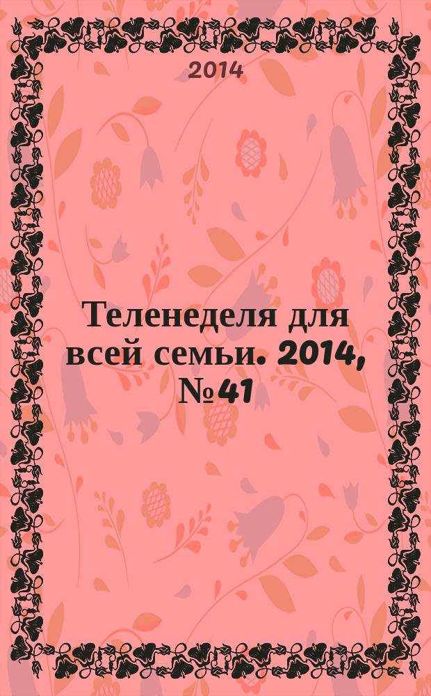 Теленеделя для всей семьи. 2014, № 41 (452)
