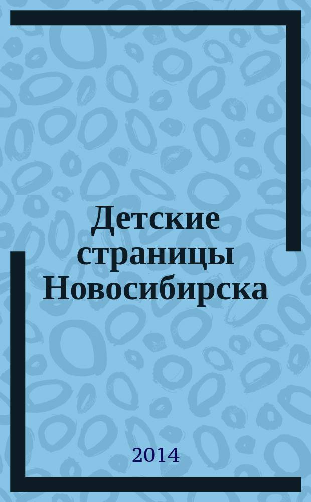 Детские страницы Новосибирска : все о товарах и услугах для детей адресно-телефонный справочник. 2014, № 4 (28)