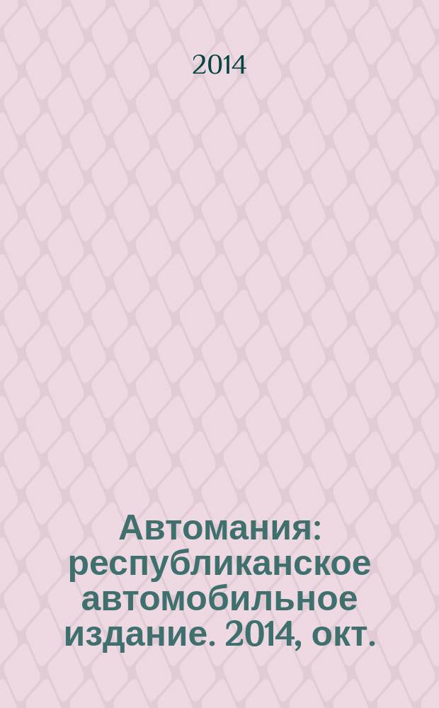 Автомания : республиканское автомобильное издание. 2014, окт. (№ 14)