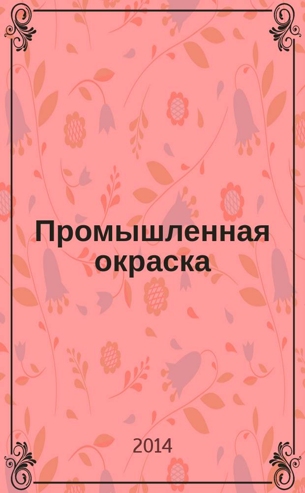 Промышленная окраска : Технологии. Материалы. Оборудование Журн. для потребителей лакокрасоч. материалов. 2014, № 5