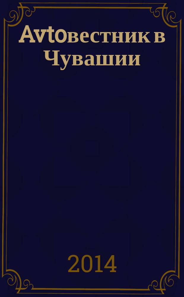 Avtoвестник в Чувашии : рекламно-информационный журнал. 2014, № 18 (162)