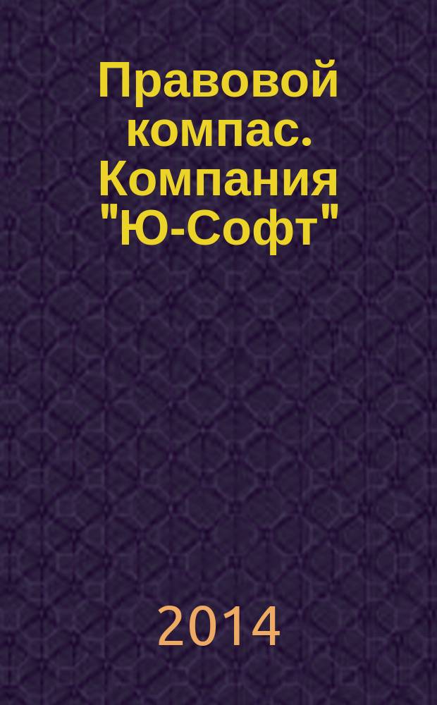 Правовой компас. Компания "Ю-Софт" : журнал Компании "Ю-Софт". 2014, № 21 (84)