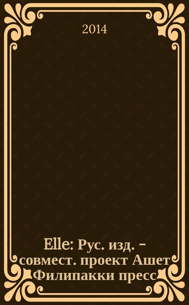Elle : Рус. изд. - совмест. проект Ашет Филипакки пресс (Париж) и группы Сегодня (Москва). 2014, дек. (218) : Dream