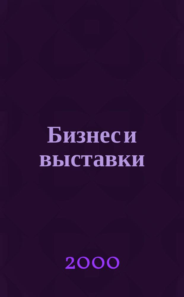Бизнес и выставки : Новости междунар. выст. 2000, № 1 (15)