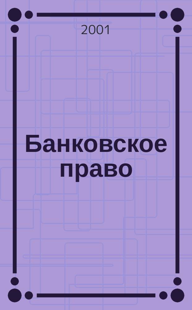 Банковское право : Практ. и информ. изд. 2001, № 4