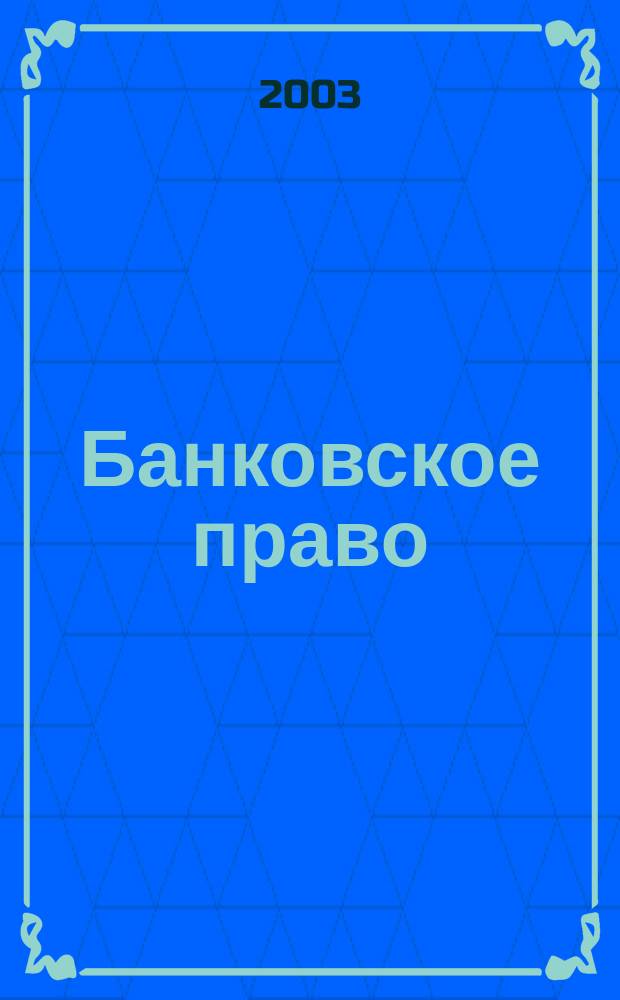Банковское право : Практ. и информ. изд. 2003, № 4