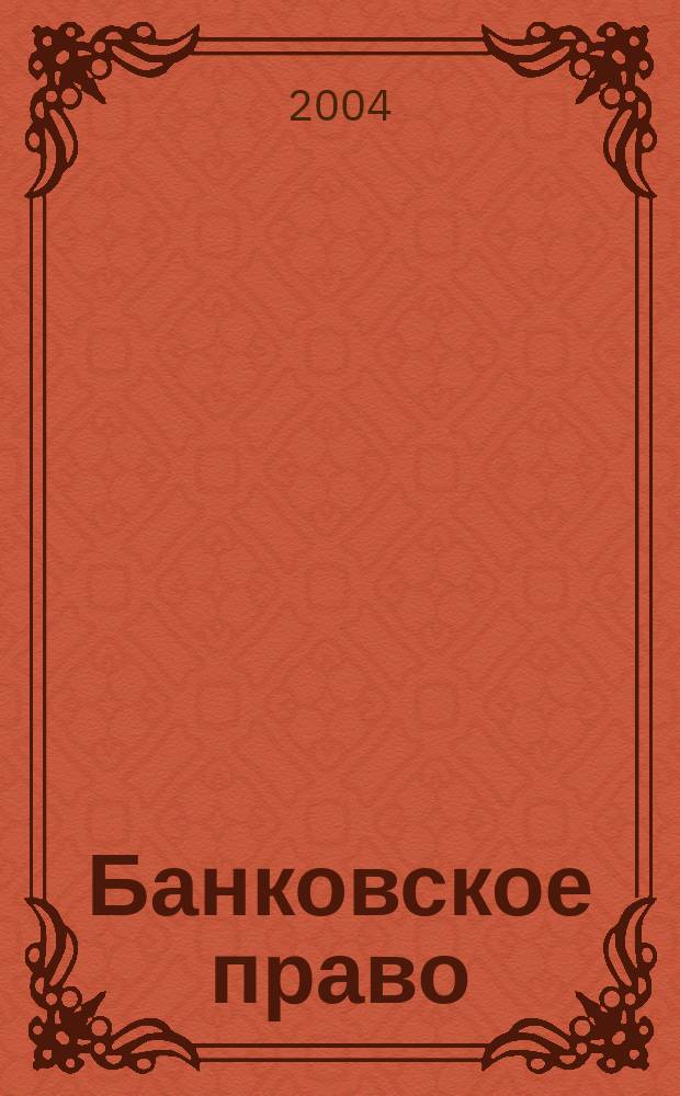 Банковское право : Практ. и информ. изд. 2004, № 1