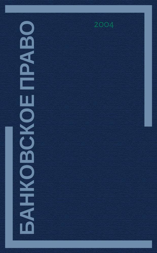 Банковское право : Практ. и информ. изд. 2004, № 4