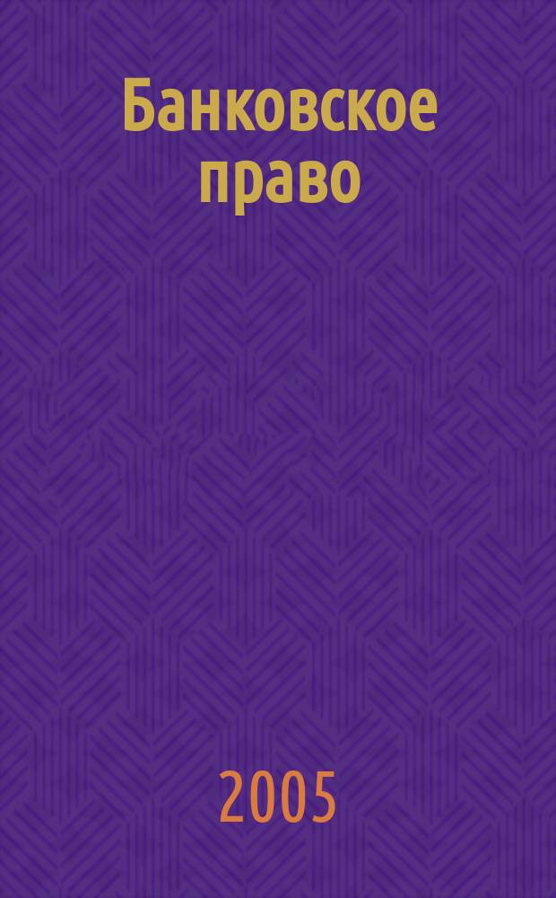 Банковское право : Практ. и информ. изд. 2005, № 5