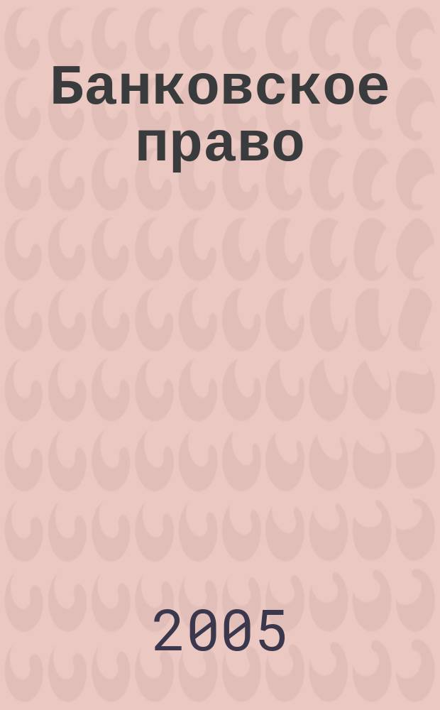 Банковское право : Практ. и информ. изд. 2005, № 6
